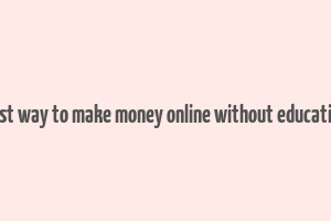 best way to make money online without education