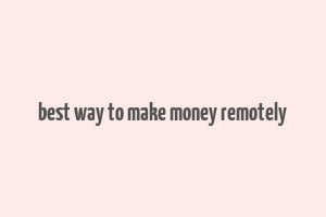 best way to make money remotely