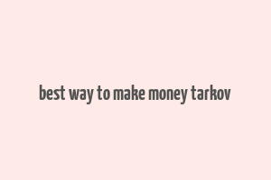 best way to make money tarkov