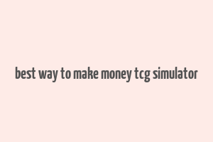 best way to make money tcg simulator