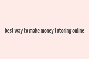 best way to make money tutoring online