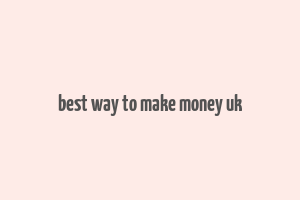 best way to make money uk