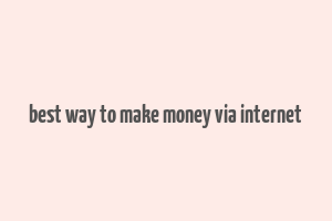 best way to make money via internet