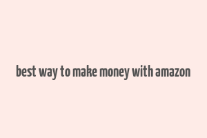 best way to make money with amazon