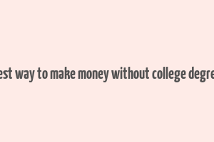 best way to make money without college degree