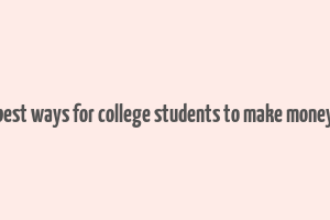 best ways for college students to make money