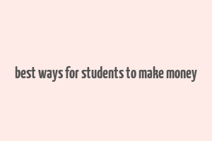 best ways for students to make money