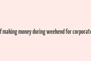 best ways of making money during weekend for corporate employees