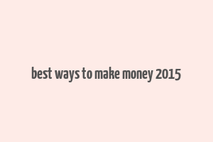 best ways to make money 2015