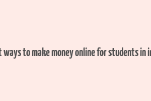 best ways to make money online for students in india