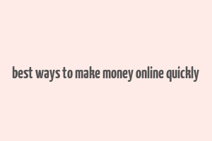 best ways to make money online quickly