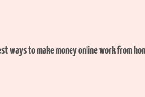 best ways to make money online work from home