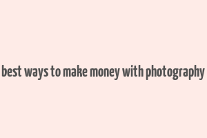 best ways to make money with photography