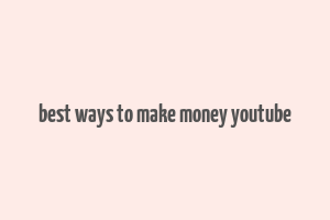 best ways to make money youtube