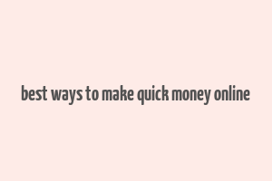 best ways to make quick money online