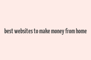 best websites to make money from home