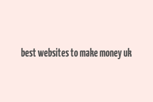 best websites to make money uk