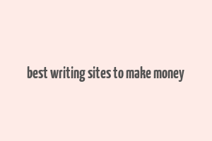 best writing sites to make money