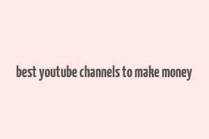 best youtube channels to make money