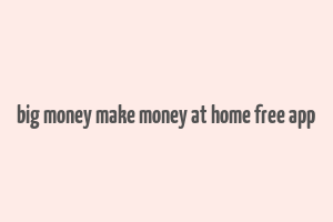 big money make money at home free app