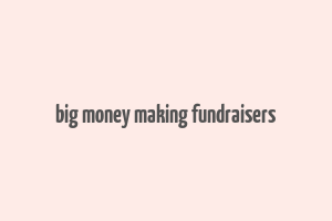 big money making fundraisers