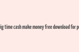 big time cash make money free download for pc