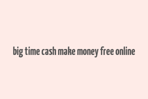 big time cash make money free online