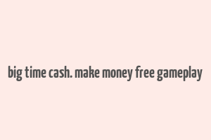 big time cash. make money free gameplay