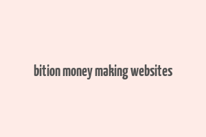 bition money making websites