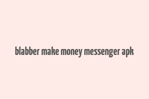 blabber make money messenger apk