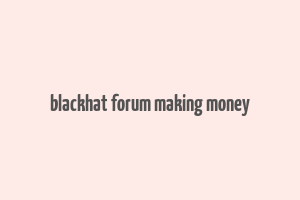 blackhat forum making money