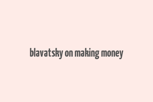 blavatsky on making money