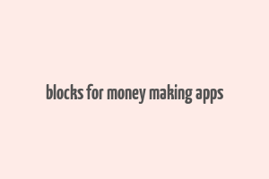 blocks for money making apps