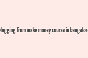 blogging from make money course in bangalore