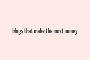 blogs that make the most money