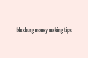 bloxburg money making tips