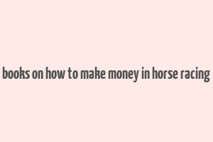 books on how to make money in horse racing