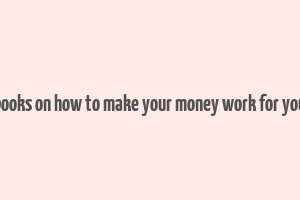 books on how to make your money work for you