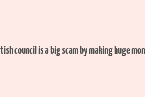 british council is a big scam by making huge money