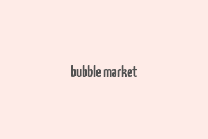 bubble market