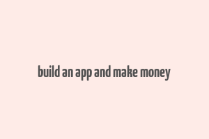 build an app and make money