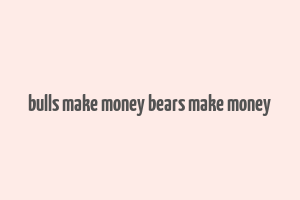 bulls make money bears make money