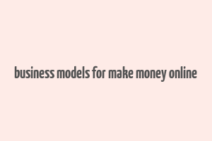 business models for make money online