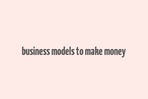 business models to make money