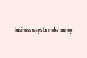 business ways to make money