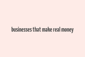 businesses that make real money