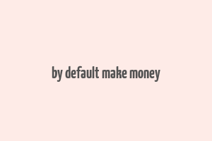 by default make money