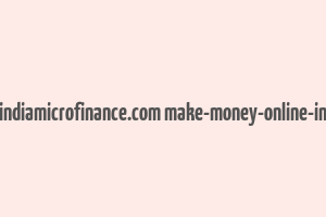 cache http indiamicrofinance.com make-money-online-in-india.html