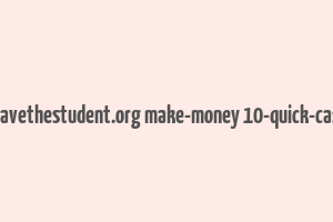 cache http www.savethestudent.org make-money 10-quick-cash-injections.html