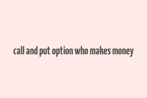 call and put option who makes money